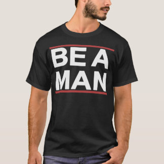 Be A Man - Bostonbeaman T-Shirt