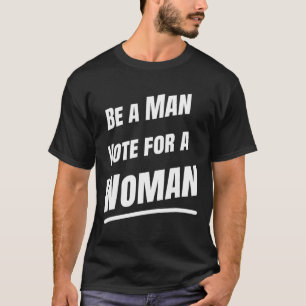 Be A Man Vote For A Woman - Harris 2024 - Kamala H T-Shirt