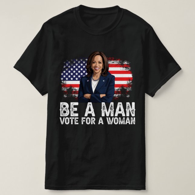 Be A Man Vote For A Woman - Harris 2024 - Kamala  T-Shirt (Design Front)