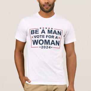 Be A Man Vote For A Woman   Vote for Kamala Harris T-Shirt