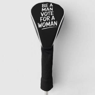 Be A Man Vote For A WomanHarris 2024 Kamala Harris Golf Head Cover