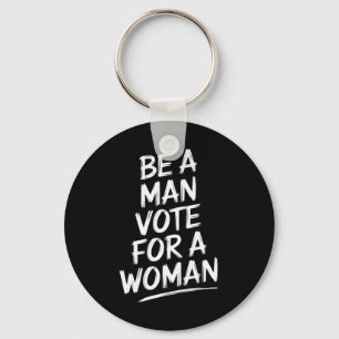 Be A Man Vote For A WomanHarris 2024 Kamala Harris Key Ring