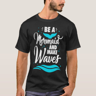 Be A Mermaid And Make Waves Funny Summer Vacation  T-Shirt