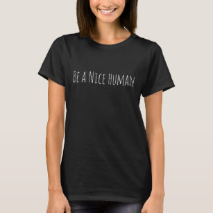 Be a Nice Human   Kindness Sayings Graphic T-Shirt