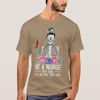 Be A Nurse They Said It'll Be Fun Skeleton Messy B T-Shirt