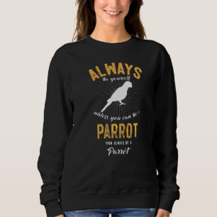 Be A Parrot Sweatshirt