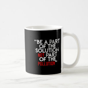 Be A Part Of The Solution Environmental Sayings Qu Coffee Mug
