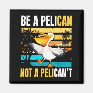 Be A Pelican Not A Pelican't Funny Bird Motivation Magnet