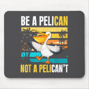Be A Pelican Not A Pelican't Funny Bird Motivation Mouse Pad