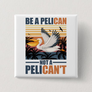 Be A Pelican Not A Pelican't Funny Pelican vintage 15 Cm Square Badge