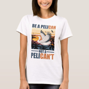 Be A Pelican Not A Pelican't Funny Pelican vintage T-Shirt