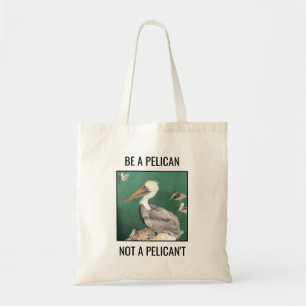 Be a Pelican, Not a Pelican't Tote Bag