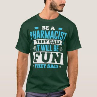 Be A Pharmacist They Said It Will Be Fun They Said T-Shirt