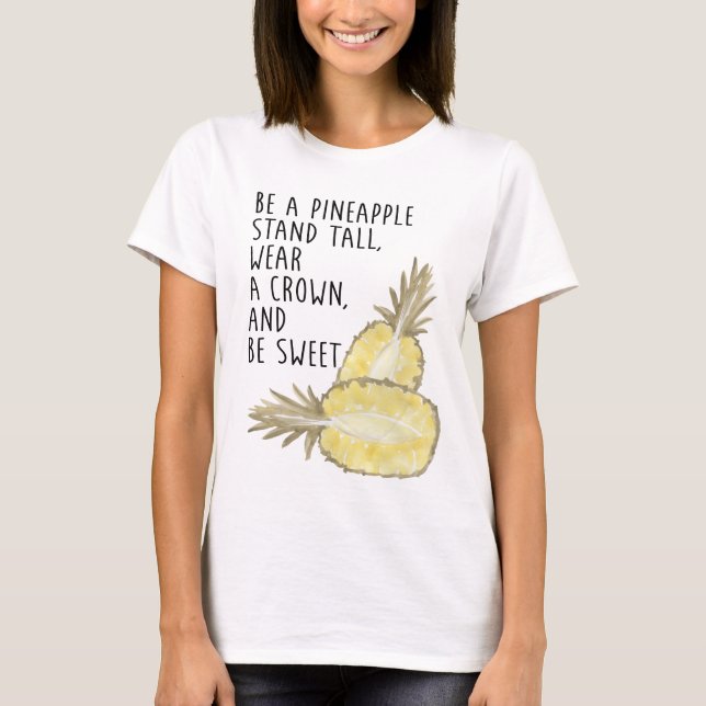 Be a Pineapple Be Tall Wear a Crown and Be Sweet T-Shirt (Front)