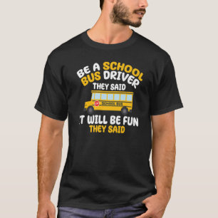 Be A School Bus Driver They Said It Will Be Fun Th T-Shirt