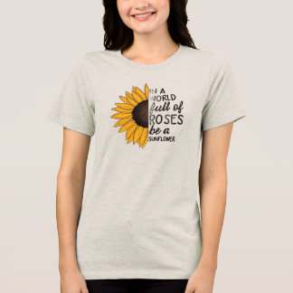Be a Sunflower Inspirational Quote T-Shirt Tri-Blend Shirt