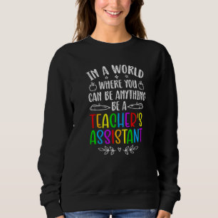Be A Teacher's Assistant Teacher Teaching Assistan Sweatshirt