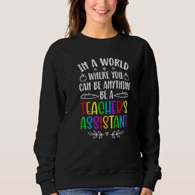Be A Teacher's Assistant Teacher Teaching Assistan Sweatshirt (Front)