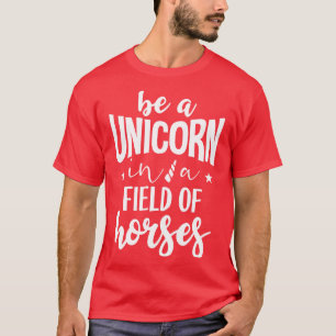 Be a unicorn in a field of horses 1 T-Shirt
