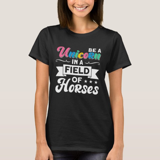 Be A Unicorn In A Field Of Horses T-Shirt (Front)