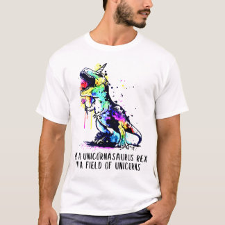 Be A Unicorn Saurus Rex In A Field Of Unicorns T-s T-Shirt