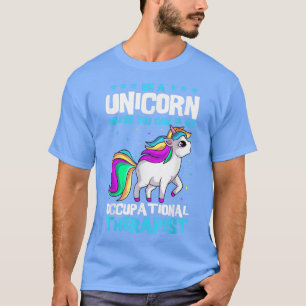 Be A Unicorn Unless You Can Be An Occupational The T-Shirt