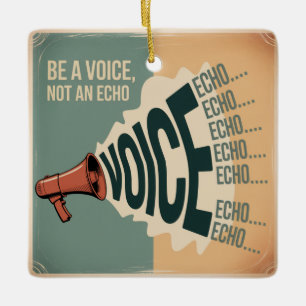 Be A Voice, Not An Echo Ceramic Ornament