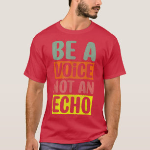 Be A Voice Not An Echo Motivation Inspiration Enco T-Shirt