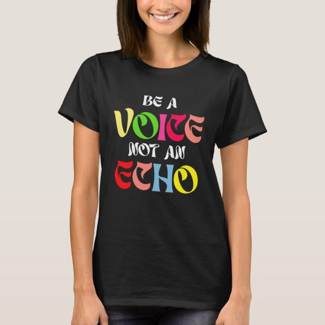 Be A Voice Not An Echo Motivation Inspiration T-Shirt (Front)