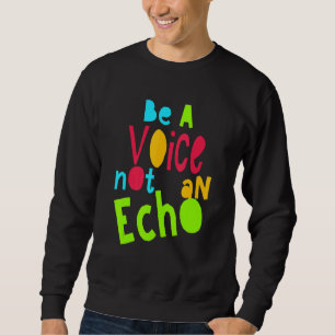 Be A Voice Not An Echo Motivational Saying  Colorf Sweatshirt