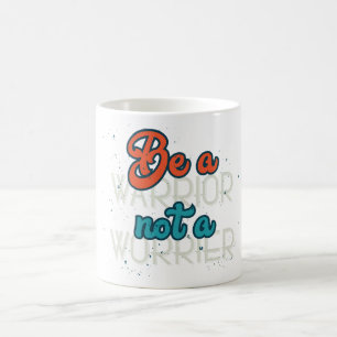 Be a Warrior Not a Worrier Coffee Mug