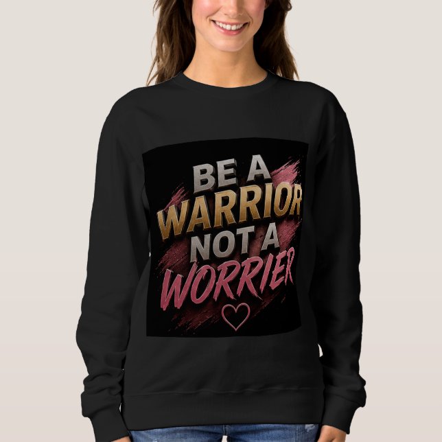 💗 Be A Warrior Not A Worrier Mindset 💪 Sweatshirt (Front)