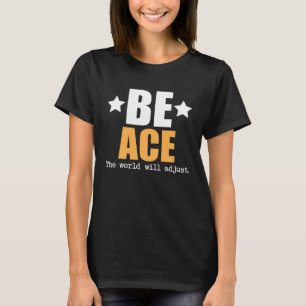 Be Ace The World Will Adjust T-Shirt