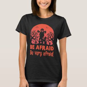 Be Afraid Be Very Afraid Halloween T-Shirt