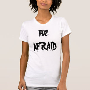 BE AFRAID Fun T shirt