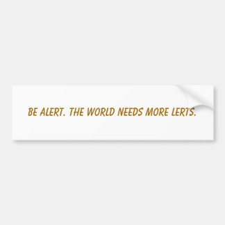 Be alert. The world needs more lerts. Bumper Sticker