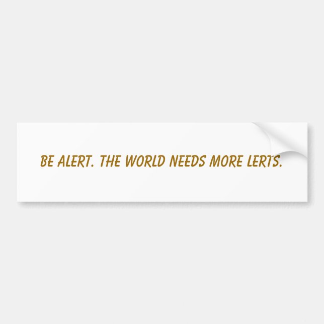 Be alert. The world needs more lerts. Bumper Sticker (Front)