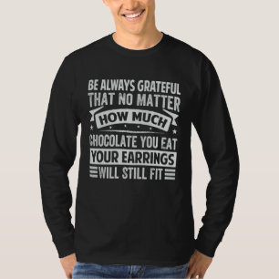 Be Always Grateful That No Matter How Much Chocola T-Shirt