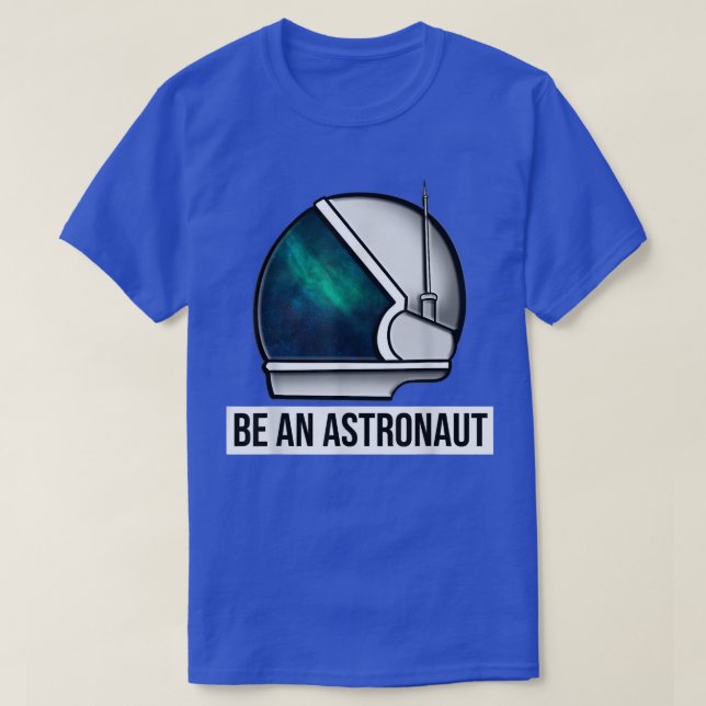Be An Astronaut T-Shirt (Design Front)