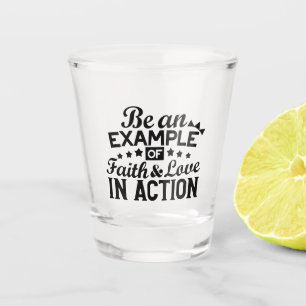 Be an Example of Faith and Love in Action Shot Glass
