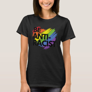 Be Anti Racist Rainbow Justice Activist LGBTQ T-Shirt