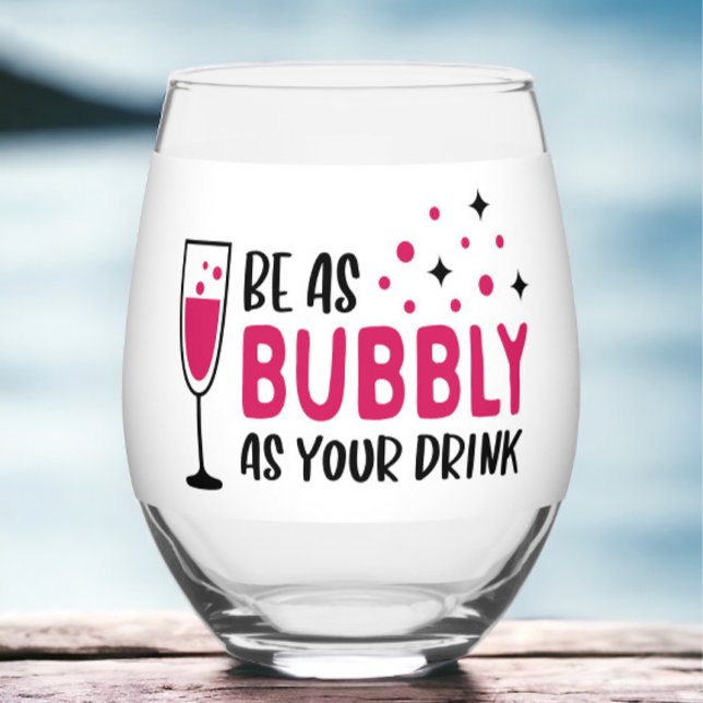 Be As Bubbly As Your Drink  Stemless Wine Glass (Creator Uploaded)