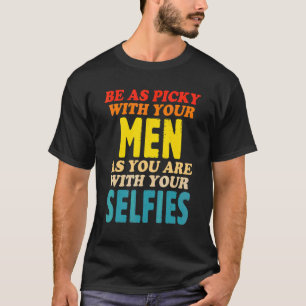 Be As Picky With Your Men As You Are With Your Sel T-Shirt
