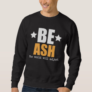 Be Ash The World Will Adjust Sweatshirt