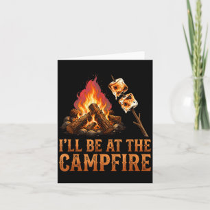 Be at the campfire backyard camping funny men card