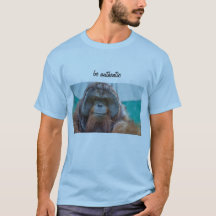 be authentic orangutan T-shirt