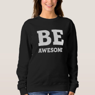 Be Awesome Sweatshirt