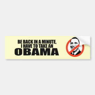 BE BACK IN A MINUTE, I HAVE TO TAKE AN OBAMA BUMPER STICKER