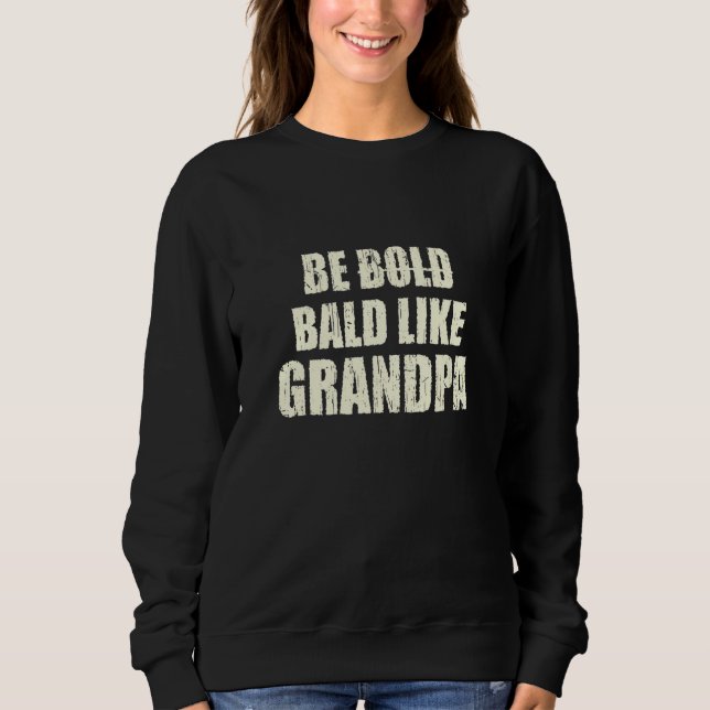 Be Bald Like Grandpa Fathers Day Humour Love 3 Sweatshirt (Front)