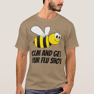Be Bee Calm and Get Your Flu Shot T-Shirt